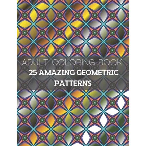 25 Amazing Geometric Patterns: An Adult Coloring Book with Fun, Easy, and Relaxing Coloring Pages (Part3) - Paperback