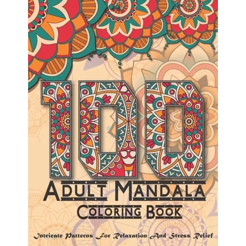 100 Adult Mandala Coloring Book: Intricate Patterns For Relaxation And Stress with Decorations, - Paperback