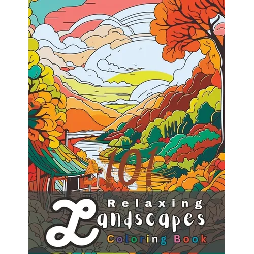 101 Relaxing Landscapes Coloring Book: A Nature-Inspired Coloring Book for Garden and Forest Lovers - Paperback